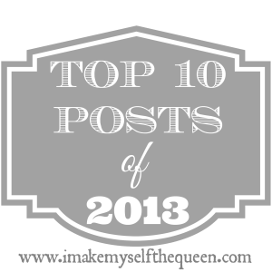 Top 10 Posts of 2013 (I Make Myself the Queen)